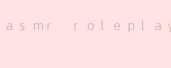 asmr roleplay